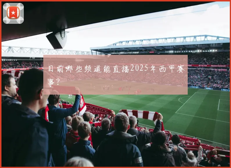 目前哪些频道能直播2025年西甲赛事？