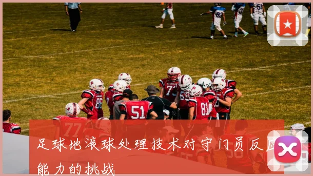 足球地滚球处理技术对守门员反应能力的挑战